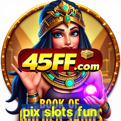 pix slots fun